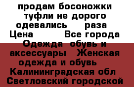 продам босоножки,туфли не дорого,одевались 1-2 раза › Цена ­ 500 - Все города Одежда, обувь и аксессуары » Женская одежда и обувь   . Калининградская обл.,Светловский городской округ 